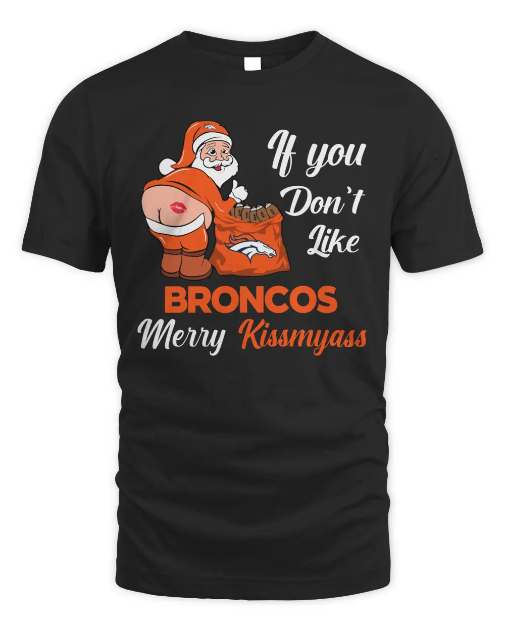 If You Don’t Like Broncos Merry Kissmyass 2023 Shirt Hoodie Unisex Standard T-Shirt black s