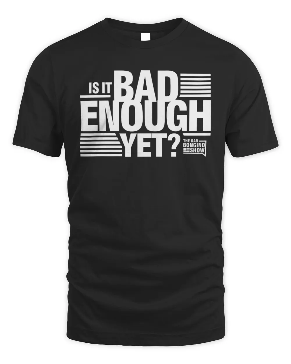 The Dan Bongino Show Store Is It Bad Enough Yet Tee Unisex Standard T-Shirt black s