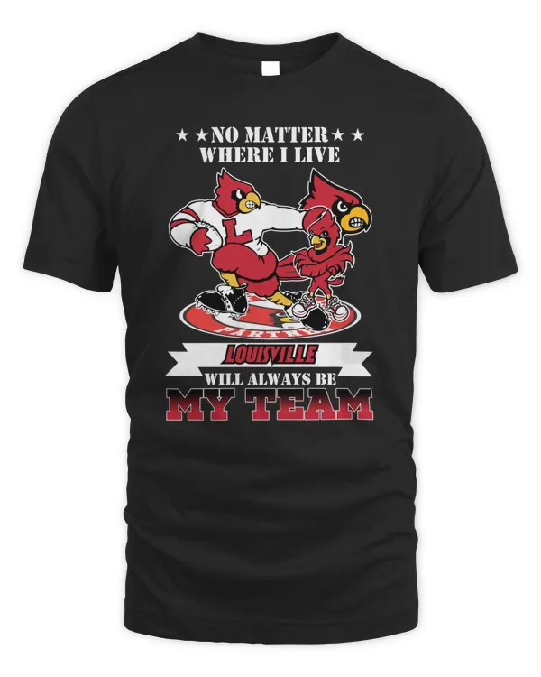 No Matter Where I Live Louisville Cardinals Will Always Be My Team Shirt Black