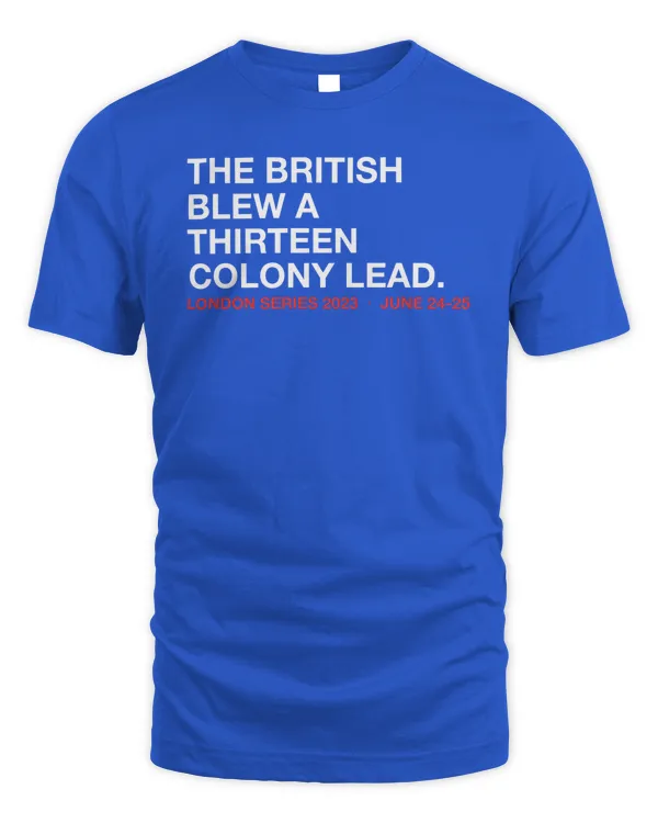 London Series 2023 June 24-25 The British Blew A Thirteen Colony Lead T Shirt