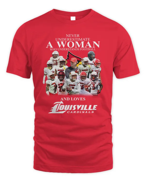 Never Underestimate A Woman Who Understands Football And Loves Louisville Cardinals Best Players Team 2023 Shirt