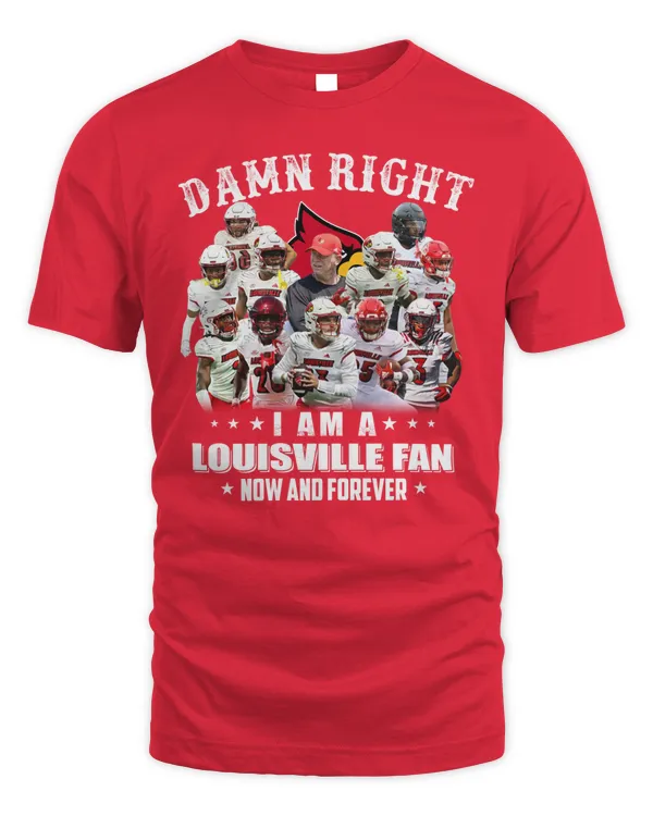 Damn Right I Am A Louisville Fan Now And Forever Tee Red