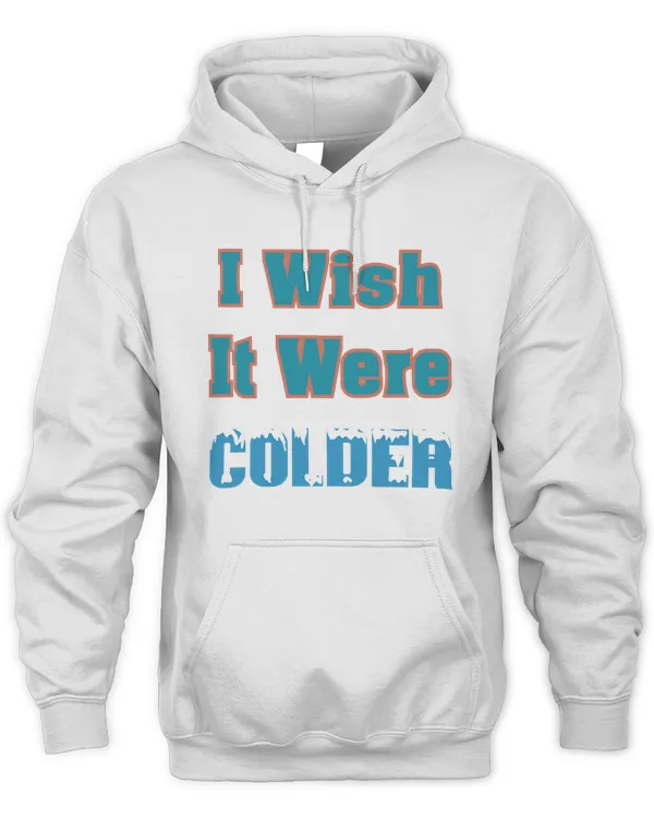 I Wish It Were Colder Hoodie Sweatshirt