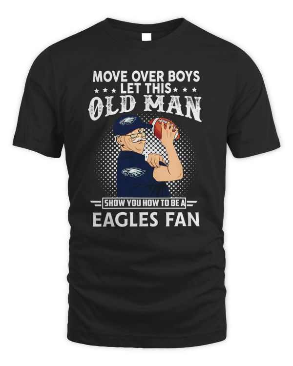 Move Over Boys Let This Old Man Show You To Be A Eagles Fan Shirt