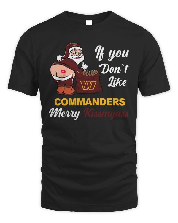 If You Don’t Like Commanders Merry Kissmyass 2023 Shirt Hoodie