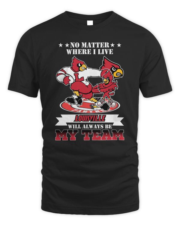No Matter Where I Live Louisville Cardinals Will Always Be My Team Shirt Black