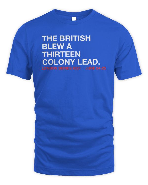London Series 2023 June 24-25 The British Blew A Thirteen Colony Lead T Shirt
