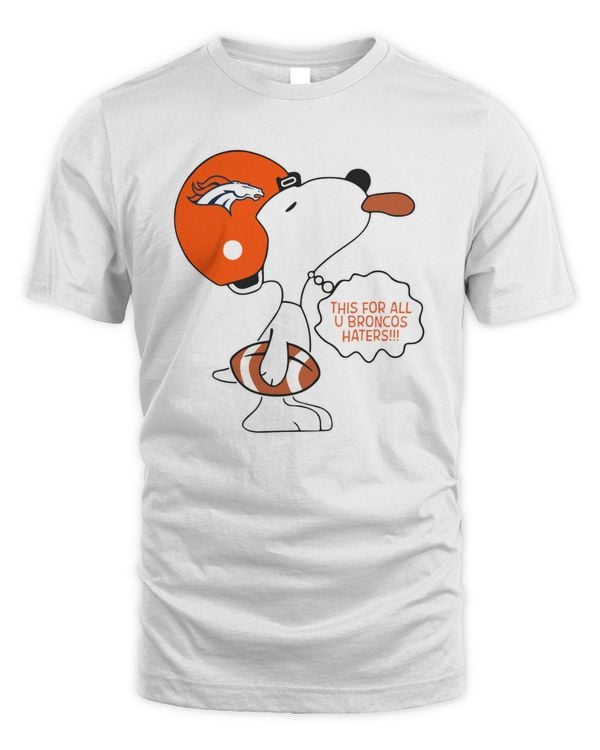 This For All U Broncos Haters 2023 Snoopy T Shirt