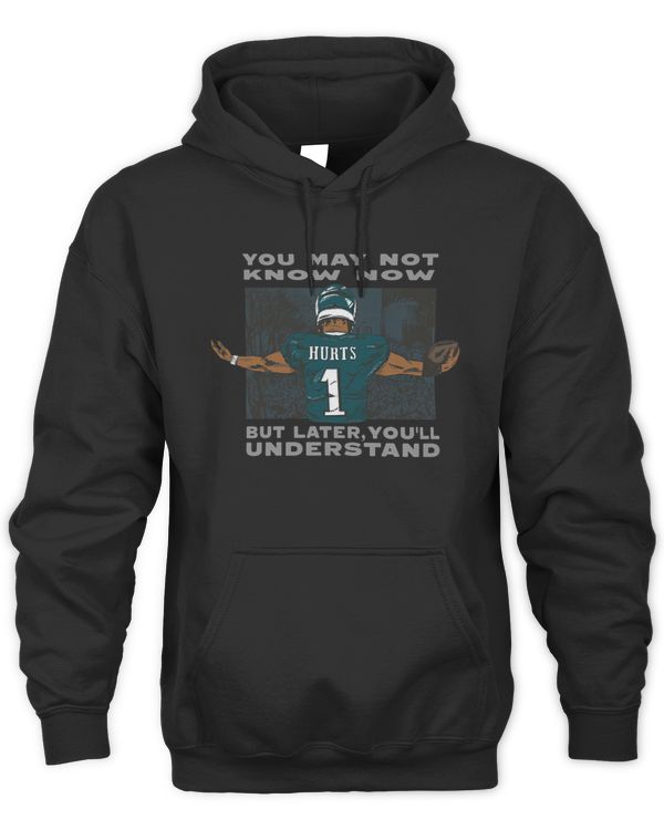 Jalen Hurts Say You May Not Know Now But Later You'Ll Understand Hoodie