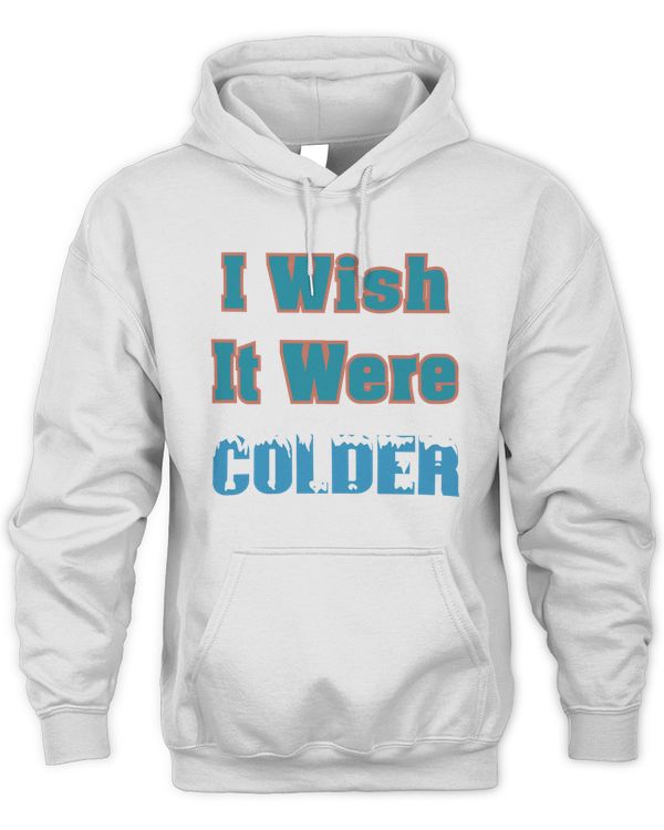 I Wish It Were Colder Hoodie Sweatshirt